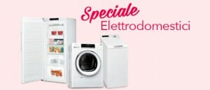 Speciale Grandi Elettrodomestici a super Prezzi!